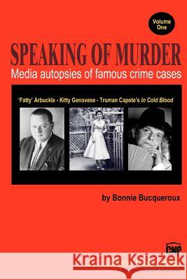 Speaking of Murder: Media Autopsies of Famous Crime Cases Bonnie Bucqueroux 9781475019438 Createspace
