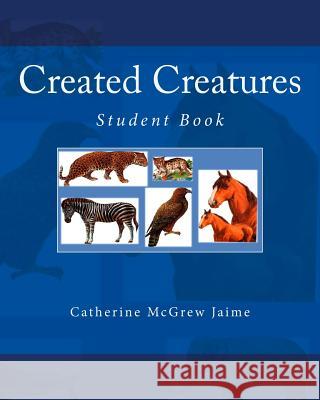 Created Creatures: Student Book Mrs Catherine McGrew Jaime 9781475021868 Createspace