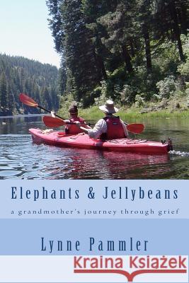 Elephants & Jellybeans: a grandmother's journey through grief Pammler, Lynne 9781475022124 Createspace