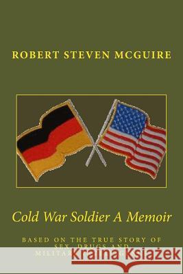 Cold War Soldier a Memoir Robert Steven McGuire 9781475022766 Createspace