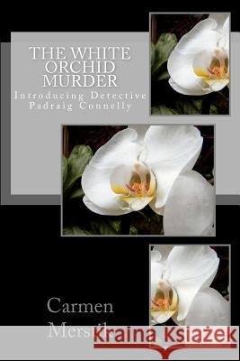 The White Orchid Murder: Introducing Detective Padraig Connelly. Carmen Merstik 9781475022773 Createspace