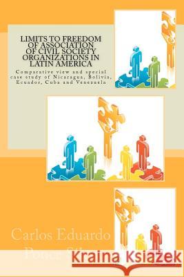 Limits to Freedom of Association of Civil Society Organizations in Latin America: Comparative view and special case study of Nicaragua, Bolivia, Ecuad Ponce Silen, Carlos Eduardo 9781475023329 Createspace