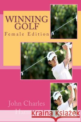 Winning Golf: Female Edition John Charles Harman 9781475023602 Createspace