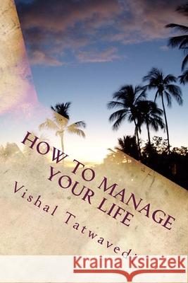 How To Manage Your Life Vishal Tatwavedi 9781475025361 Createspace Independent Publishing Platform