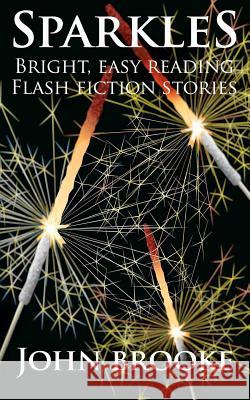 Sparkles: Bright, Easy Reading Flash Fiction Stories John David Lionel Brooke 9781475026290