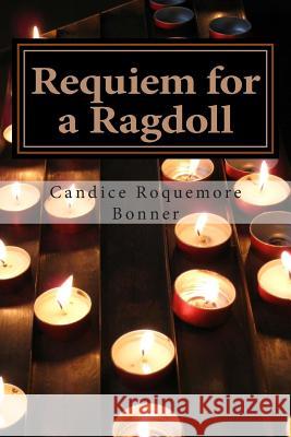 Requiem for a Ragdoll: Works in the key of rebirth Bonner, Candice Roquemore 9781475026726