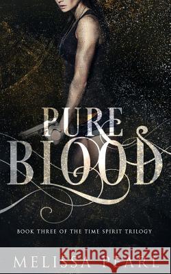 Pure Blood: Time Spirit Trilogy Melissa Pearl 9781475027600 Createspace Independent Publishing Platform