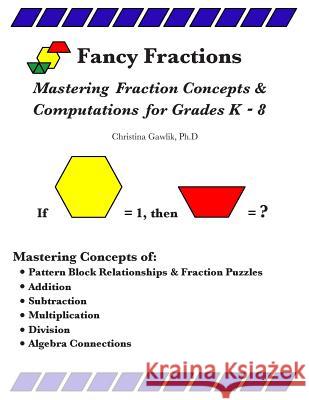 Fancy Fractions: Mastering Fraction Concepts & Computations for Grades K-8 Dr Christina L. Gawlik Taylor Olivarez 9781475028348 Createspace