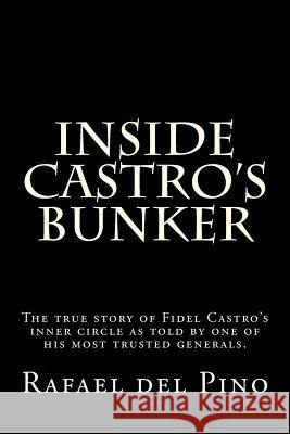 Inside Castro's Bunker: The true story of one of his best known generals Pino, Rafael del 9781475028607 Createspace Independent Publishing Platform