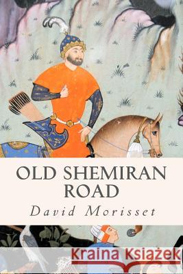 Old Shemiran Road David Morisset 9781475028973 Createspace Independent Publishing Platform