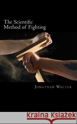 The Scientific Method of Fighting Jonathan Walter 9781475029581 Createspace