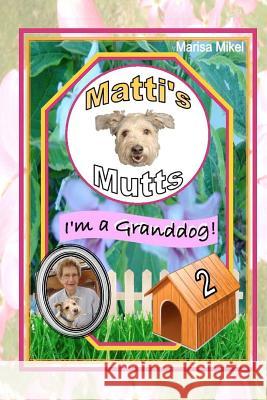 Matti's Mutts: I'm a Granddog! (Vol 2) Marisa Mikel 9781475029642
