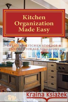 Kitchen Organization Made Easy: Creative Kitchen Storage and Pantry Storage Solutions Sherrie L 9781475030563 Createspace