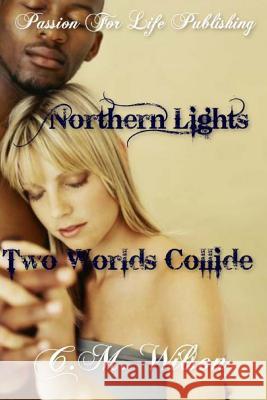 Northern Lights: Two Worlds Collide C. M. Wilson 9781475031836 Createspace