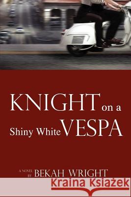 Knight on a Shiny White Vespa Bekah Wright 9781475031898