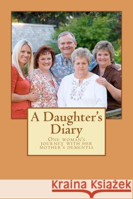 A Daughter's Diary: One Woman's Journey With Her Mother's Dementia Hayden, Julie 9781475032246 Createspace