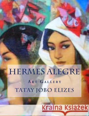 Hermes Alegre: Art Gallery Tatay Jobo Elize Hermes Alegre 9781475032703 Createspace