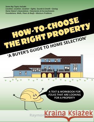 How To Choose the Right Property: 'A Buyers Guide to Home Selection' Larkin, Raymond G. 9781475035537 Createspace