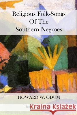 Religious Folk-Songs of the Southern Negroes Howard W. Odum 9781475036824 Createspace