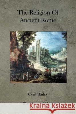 The Religion Of Ancient Rome Bailey Ma, Cyril 9781475036961 Createspace