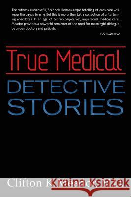 True Medical Detective Stories M. D. Clifton K. Meador 9781475037289