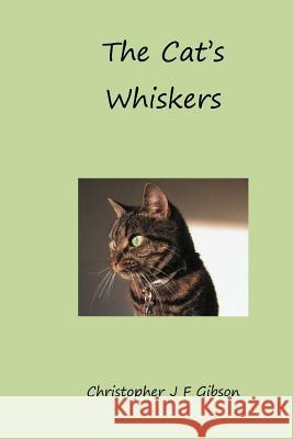 The Cat's Whiskers Christopher J. F. Gibson Christopher J. F. Gibson 9781475037890 Createspace