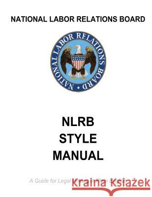 National Labor Relations Board: NLRB Style Manual: A Guide for Legal Writing in Plain English Government, United States 9781475039252 Createspace