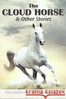 The Cloud Horse: Short Fiction for Kids Strawberry Shakespeare 9781475040975 Createspace