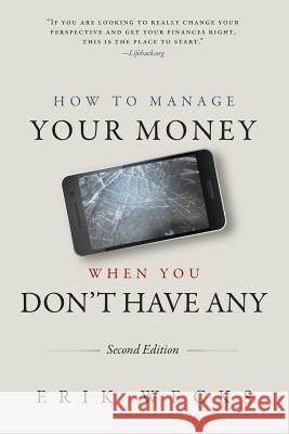 How to Manage Your Money When You Don't Have Any MR Erik Wecks 9781475044034