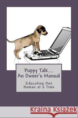 Puppy Talk....An Owner's Manual: Educating One Human at a Time Begany, Julie White 9781475044645