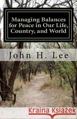 Managing Balances for Peace in Our Life, Country, and World: We can learn from recession, conflict, and war Lee, John H. 9781475045123 Createspace