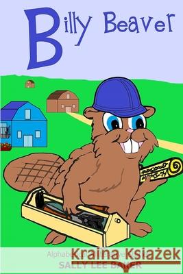 Billy Beaver: A fun read aloud illustrated tongue twisting tale brought to you by the letter B. Baker, Sally Lee 9781475047707