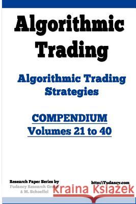 Algorithmic Trading - Algorithmic Trading Strategies - Compendium: Volumes 21 to 40: Trading Systems Research And Development Research, Fudancy 9781475051629 Createspace