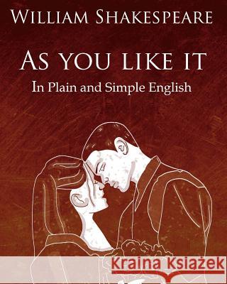 As You Like It in Plain and Simple English: A Modern Translation and the Original Version William Shakespeare Bookcaps 9781475051902 Createspace