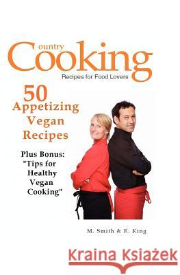50 Appetizing Vegan Recipes: Plus Bonus: Tips for Healthy Vegan Cooking M. Smith R. King Smgc Publishing 9781475053166 Createspace