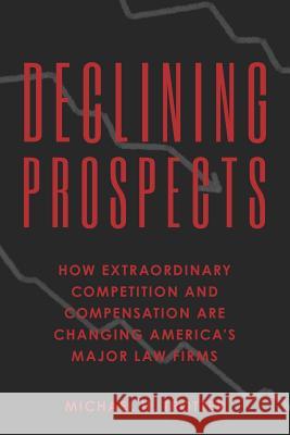 Declining Prospects: How Extraordinary Competition and Compensation Are Changing America's Major Law Firms Michael H. Trotter 9781475053739 Createspace Independent Publishing Platform