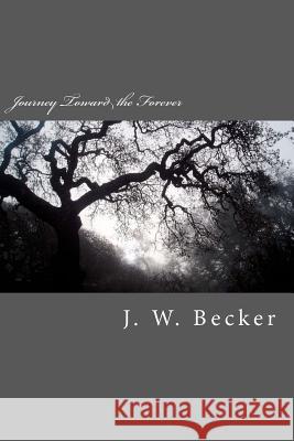 Journey Toward the Forever J. W. Becker Carol Vo 9781475054095 Createspace