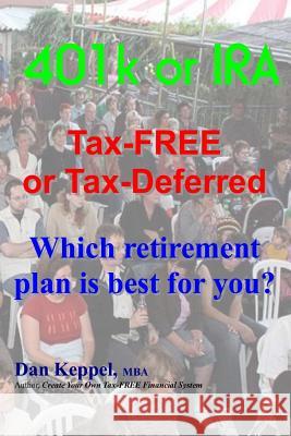 401k or IRA Tax-FREE or Tax-Deferred: Which retirement plan is best for you? Keppel Mba, Dan 9781475057935 Createspace