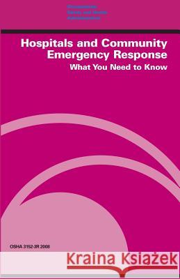 Hospitals and Community Emergency Response: What You Need to Know: OSHA 3152-3r 2008 Edwin G. Foulk 9781475057959 Createspace