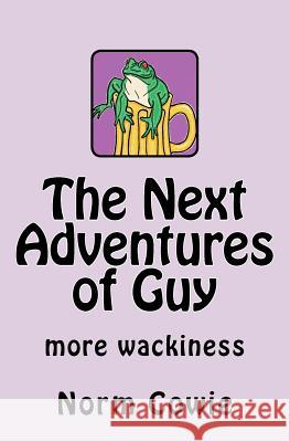 The Next Adventures of Guy: ... more wackiness Cowie, Norm 9781475058024 Createspace