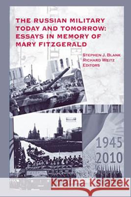 The Russian Military Today and Tomorrow: Essays in Memory of Mary Fitzgerald Stephen J. Blank Richard Weitz 9781475059557