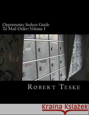Opportunity Seekers Guide to Mail Order: Volume I MR Robert K. Tesk 9781475060430 