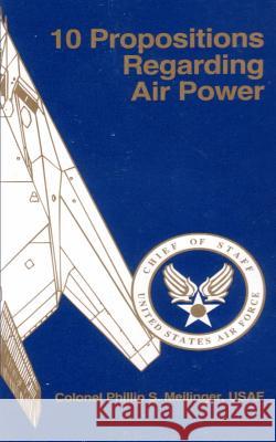 10 Propositions Regarding Air Power Col Phillip S. Meilinger 9781475060461 Createspace