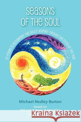 Seasons of the Soul: 52 poems to accompany the soul's journey through the cycle of the year Burton, Michael Hedley 9781475060515 Createspace