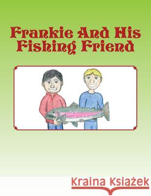 Frankie And His Fishing Friend Hernandez Jr, Frank 9781475060812 Createspace Independent Publishing Platform
