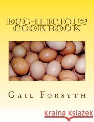 Egg-ilicious Cookbook Forsyth, Gail 9781475062601 Createspace