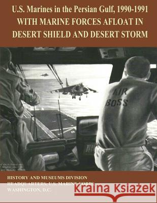 U.S. MArines in the Persian Gulf, 1990 - 1991: With Marine Forces Afloat in Desert Shield and Desert Storm Brown, Ronald J. 9781475063707