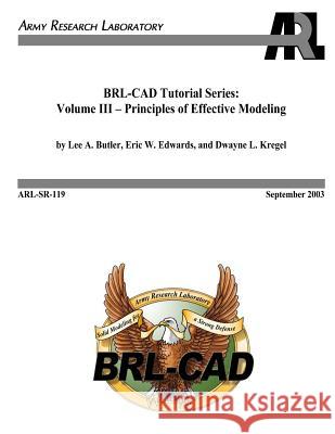 BRL-CAD Tutorial Series: Volume III - Principles of Effective Modeling Edwards, Eric W. 9781475064636