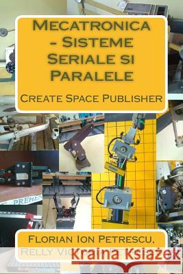 Mecatronica - Sisteme Seriale Si Paralele Dr Florian Ion Tiberiu Petrescu 9781475066135 Createspace