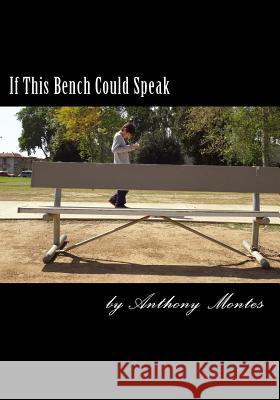 If This Bench Could Speak Anthony Montes 9781475068382 Createspace